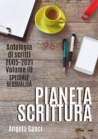 Cover Pianeta scrittura. Antologia di scritti 2005-2021. Volume III. Speciale sessualità