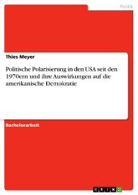 Cover Politische Polarisierung in den USA seit den 1970ern und ihre Auswirkungen auf die amerikanische Demokratie