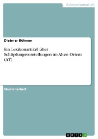 Cover Ein Lexikonartikel über Schöpfungsvorstellungen im Alten Orient (AT)