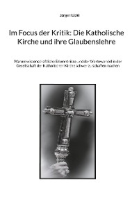 Cover Im Focus der Kritik: Die Katholische Kirche und ihre Glaubenslehre