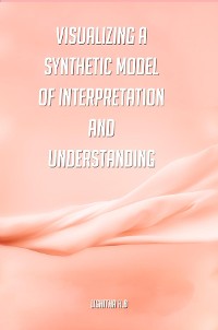 Cover Visualizing a synthetic model of interpretation and understanding