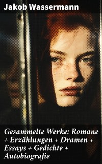 Cover Gesammelte Werke: Romane + Erzählungen + Dramen + Essays + Gedichte + Autobiografie