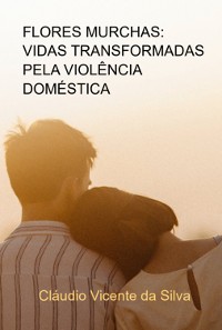 Cover Flores Murchas: Vidas Transformadas Pela Violência Doméstica