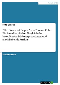 Cover "The Course of Empire" von Thomas Cole. Ein interdisziplinärer Vergleich der betreffenden Bildinterpretationen und anschließende Analyse