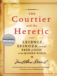 Cover The Courtier and the Heretic: Leibniz, Spinoza, and the Fate of God in the Modern World