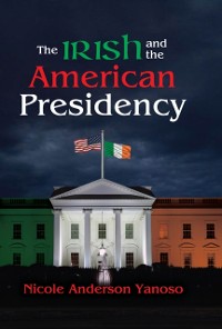 Cover The Irish and the American Presidency