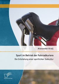 Cover Sport im Betrieb der Fahrradkuriere: Die Entstehung einer sportlichen Subkultur