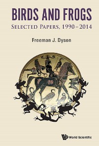 Cover BIRDS AND FROGS: SELECTED PAPERS OF FREEMAN DYSON, 1990-2014