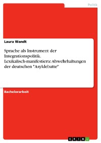 Cover Sprache als Instrument der Integrationspolitik. Lexikalisch-manifestierte Abwehrhaltungen der deutschen "Asyldebatte"