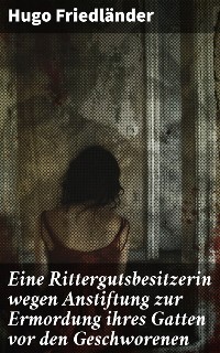 Cover Eine Rittergutsbesitzerin wegen Anstiftung zur Ermordung ihres Gatten vor den Geschworenen