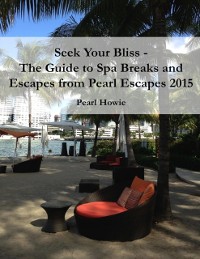 Cover Seek Your Bliss  - The Guide to Spa Breaks and Escapes from Pearl Escapes 2015