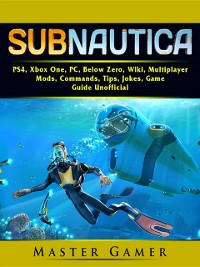 Cover Subnautica, PS4, Xbox One, PC, Below Zero, Wiki, Multiplayer, Mods, Commands, Tips, Jokes, Game Guide Unofficial