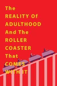 Cover The Reality of Adulthood and the Rollercoaster with It