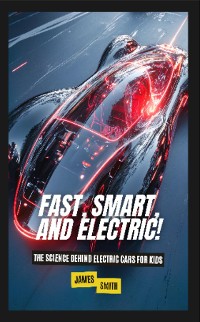 Cover Fast, Smart, and Electric! The Science Behind Electric Cars For Kids