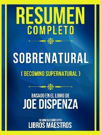 Cover Resumen Completo - Sobrenatural (Becoming Supernatural) - Basado En El Libro De Joe Dispenza