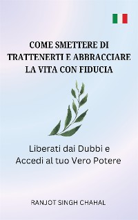 Cover Come Smettere di Trattenerti e Abbracciare la Vita con Fiducia