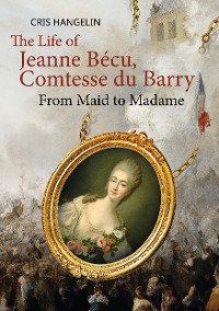 Cover The Life of Jeanne Bécu, Comtesse du Barry