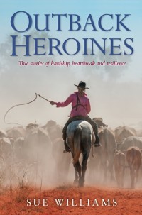 Cover Outback Heroines: True stories of hardship, heartbreak and resilience