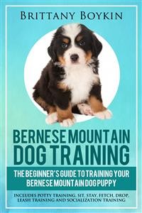 Cover Bernese Mountain Dog Training: The Beginner’s Guide to Training Your Bernese Mountain Dog Puppy