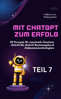 Cover Mit ChatGPT zum Erfolg:  50 Prompts für maximale Gewinne – Schritt-für-Schritt Businessplan & Einkommensstrategien.