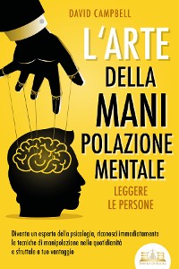 Cover L'arte della manipolazione mentale - Leggere le persone: Diventa un esperto della psicologia, riconosci immediatamente le tecniche di manipolazione nella quotidianità e sfruttale a tuo vantaggio