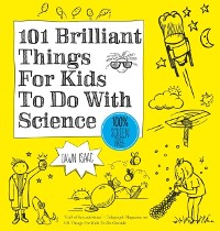 Cover 101 Brilliant Things For Kids to do With Science