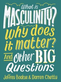 Cover What is Masculinity? Why Does it Matter? And Other Big Questions