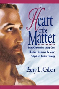 Cover Heart of the Matter : Frank Conversations among Great Christian Thinkers on the Major Subjects of Christian Theology