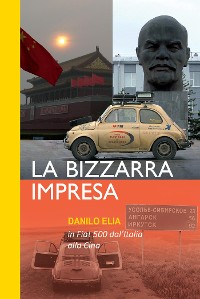 Cover La bizzarra impresa. In Fiat 500 dall'Italia alla Cina