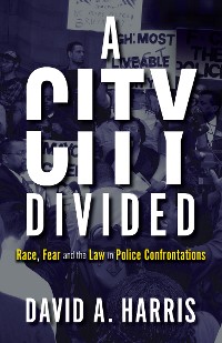 Cover A City Divided: Race, Fear and the Law in Police Confrontations