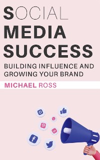 Cover Social Media Success - Building Influence and Growing Your Brand