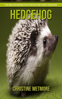 Cover Hedgehog - Fun and Fascinating Facts and Pictures About Hedgehog