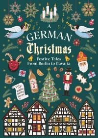 Cover A German Christmas : Festive Tales From Berlin to Bavaria
