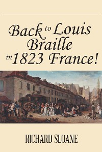 Cover Back to Louis Braille in 1823 France!