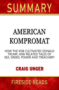 Cover American Kompromat: How the KGB Cultivated Donald Trump, and Related Tales of Sex, Greed, Power and Treachery by Craig Unger: Summary by Fireside Reads