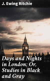 Cover Days and Nights in London; Or, Studies in Black and Gray