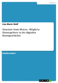 Cover Structure from Motion - Mögliche Einsatzgebiete in der digitalen Kunstgeschichte