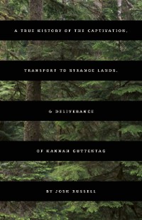 Cover A True History of the Captivation, Transport to Strange Lands, & Deliverance of Hannah Guttentag