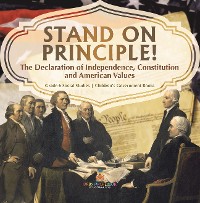 Cover Stand on Principle! : The Declaration of Independence, Constitution and American Values | Grade 6 Social Studies | Children's Government Books