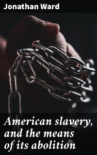 Cover American slavery, and the means of its abolition