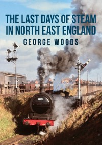Cover The Last Days of Steam in North East England