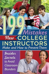 Cover 199 Mistakes New College Instructors Make and How to Prevent Them Insiders Secrets to Avoid Classroom Blunders