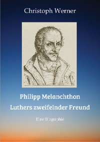 Cover Philipp Melanchthon: Luthers zweifelnder Freund