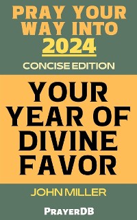 Cover Pray Your Way Into 2024: Your Year of Divine Favor (Concise Edition)