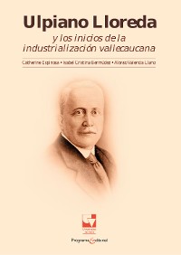 Cover Ulpiano Lloreda y los inicios de la industrialización Vallecaucana