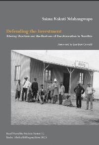 Cover Defending the Investment: Rössing Uranium and the Business of Decolonisation in Namibia