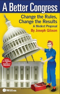 Cover A Better Congress: Change the Rules, Change the Results