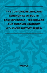 Cover The Customs, Beliefs, and Ceremonies of South Eastern Russia - The Khazar and Mordvin Kingdoms (Folklore History Series)