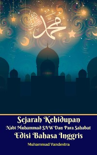 Cover Sejarah Kehidupan Nabi Muhammad SAW Dan Para Sahabat Edisi Bahasa Inggris