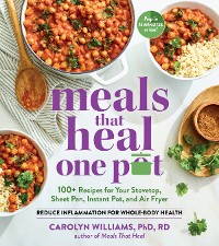 Cover Meals That Heal - One Pot: Promote Whole-Body Health with 100+ Anti-Inflammatory Recipes for Your Stovetop, Sheet Pan, Instant Pot, and Air Fryer